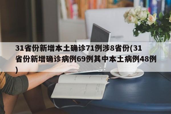 31省份新增本土确诊71例涉8省份(31省份新增确诊病例69例其中本土病例48例)