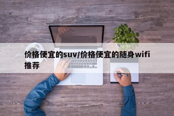价格便宜的suv/价格便宜的随身wifi推荐