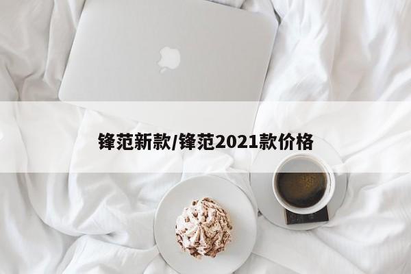 锋范新款/锋范2021款价格
