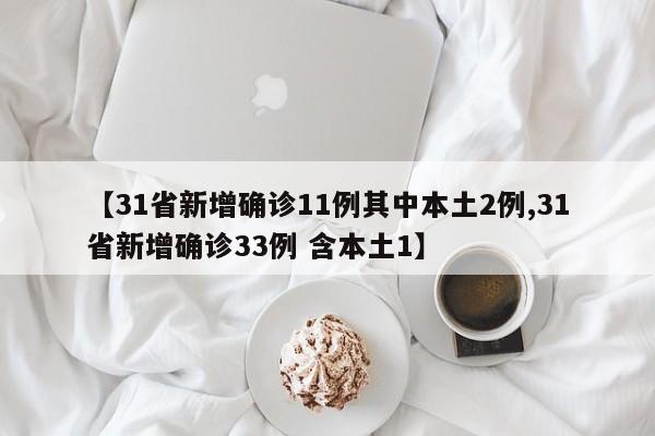 【31省新增确诊11例其中本土2例,31省新增确诊33例 含本土1】