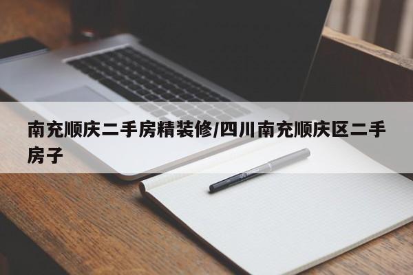 南充顺庆二手房精装修/四川南充顺庆区二手房子