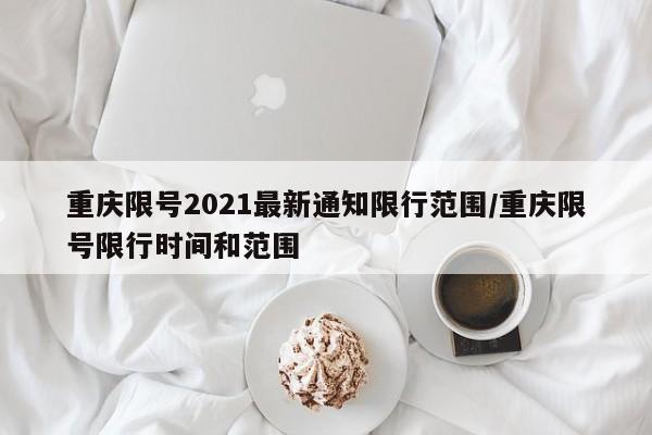 重庆限号2021最新通知限行范围/重庆限号限行时间和范围