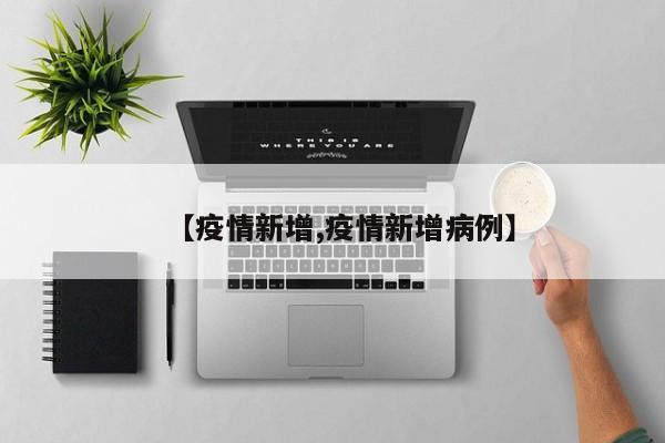 【疫情新增,疫情新增病例】