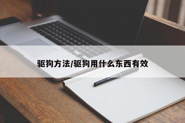 驱狗方法/驱狗用什么东西有效