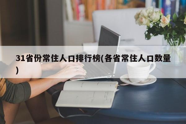 31省份常住人口排行榜(各省常住人口数量)