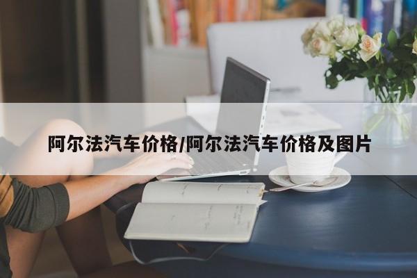 阿尔法汽车价格/阿尔法汽车价格及图片
