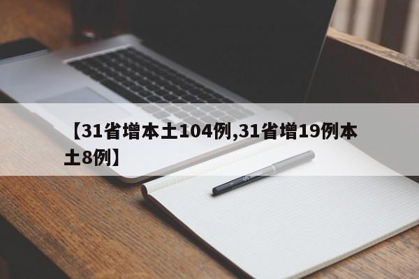 【31省增本土104例,31省增19例本土8例】
