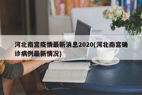 河北南宫疫情最新消息2020(河北南宫确诊病例最新情况)