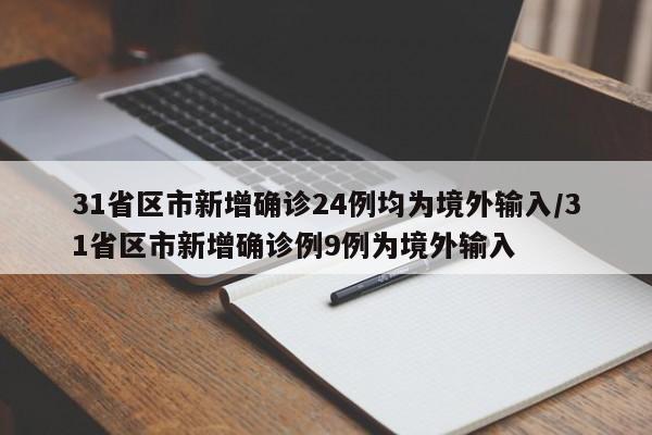 31省区市新增确诊24例均为境外输入/31省区市新增确诊例9例为境外输入