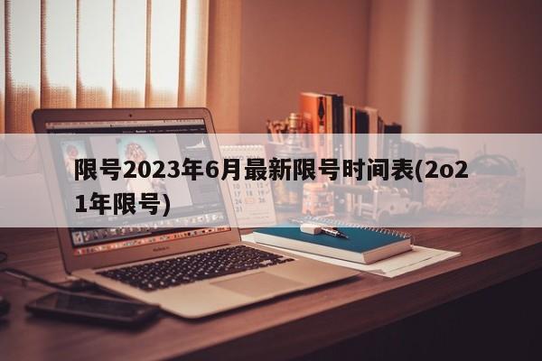 限号2023年6月最新限号时间表(2o21年限号)