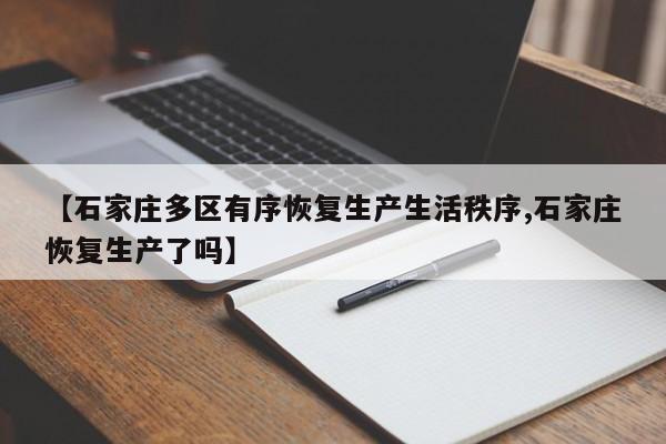 【石家庄多区有序恢复生产生活秩序,石家庄恢复生产了吗】