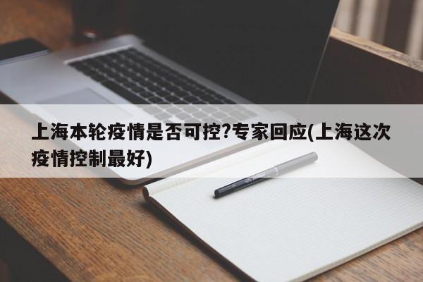 上海本轮疫情是否可控?专家回应(上海这次疫情控制最好)