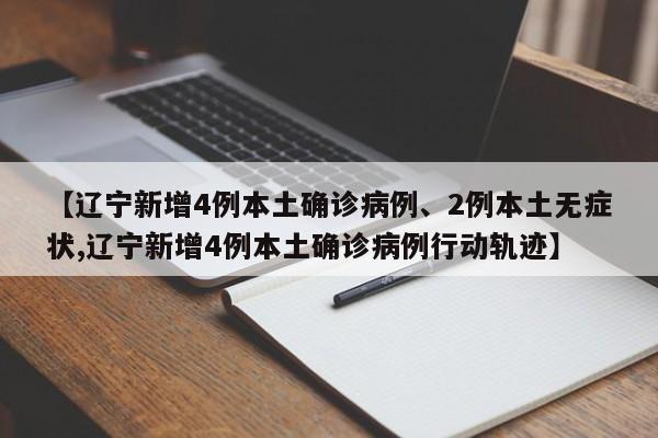 【辽宁新增4例本土确诊病例、2例本土无症状,辽宁新增4例本土确诊病例行动轨迹】