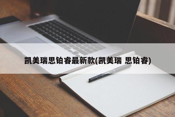 凯美瑞思铂睿最新款(凯美瑞 思铂睿)