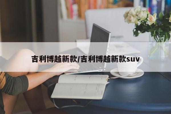 吉利博越新款/吉利博越新款suv