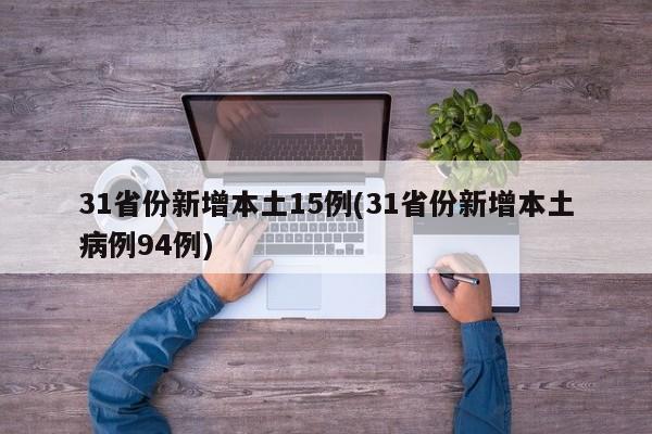 31省份新增本土15例(31省份新增本土病例94例)