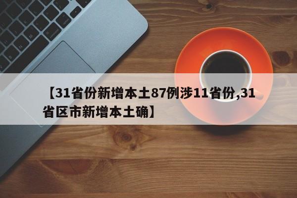 【31省份新增本土87例涉11省份,31省区市新增本土确】