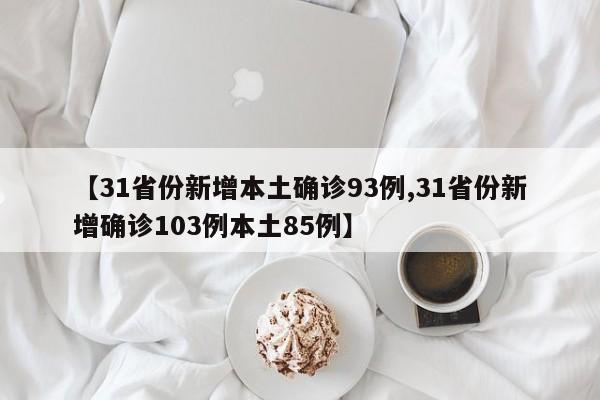 【31省份新增本土确诊93例,31省份新增确诊103例本土85例】
