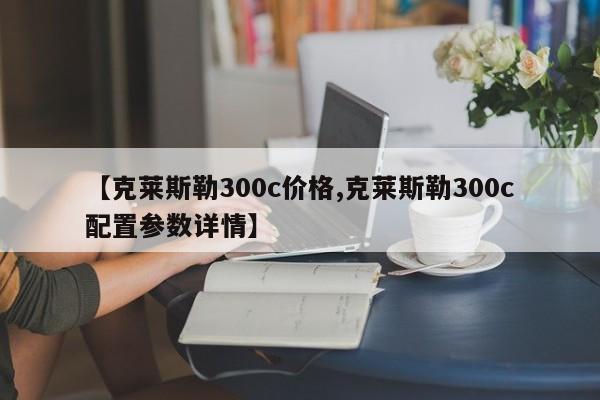 【克莱斯勒300c价格,克莱斯勒300c配置参数详情】