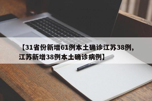 【31省份新增61例本土确诊江苏38例,江苏新增38例本土确诊病例】