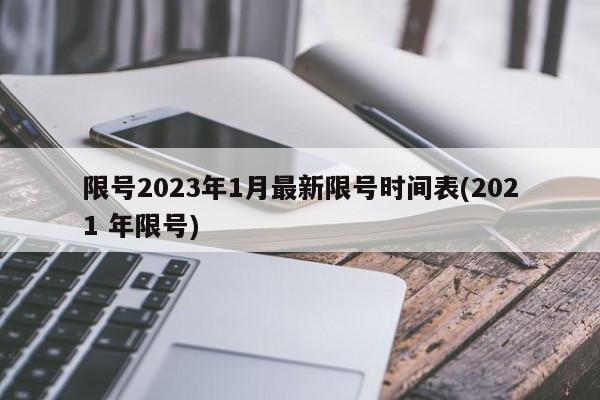 限号2023年1月最新限号时间表(2021 年限号)