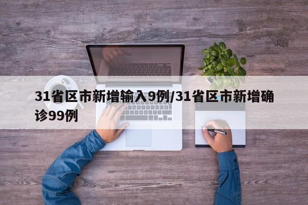 31省区市新增输入9例/31省区市新增确诊99例